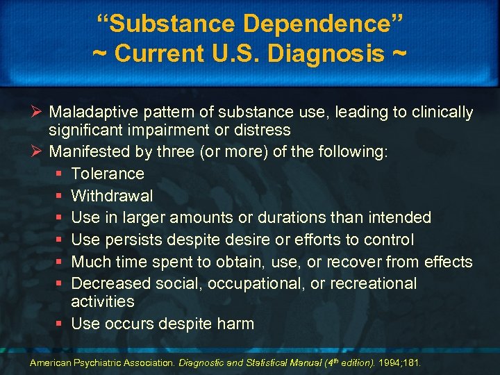“Substance Dependence” ~ Current U. S. Diagnosis ~ Ø Maladaptive pattern of substance use,