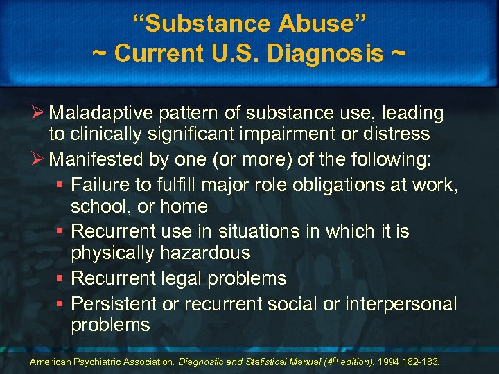 “Substance Abuse” ~ Current U. S. Diagnosis ~ Ø Maladaptive pattern of substance use,