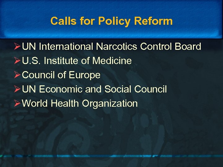 Calls for Policy Reform Ø UN International Narcotics Control Board Ø U. S. Institute
