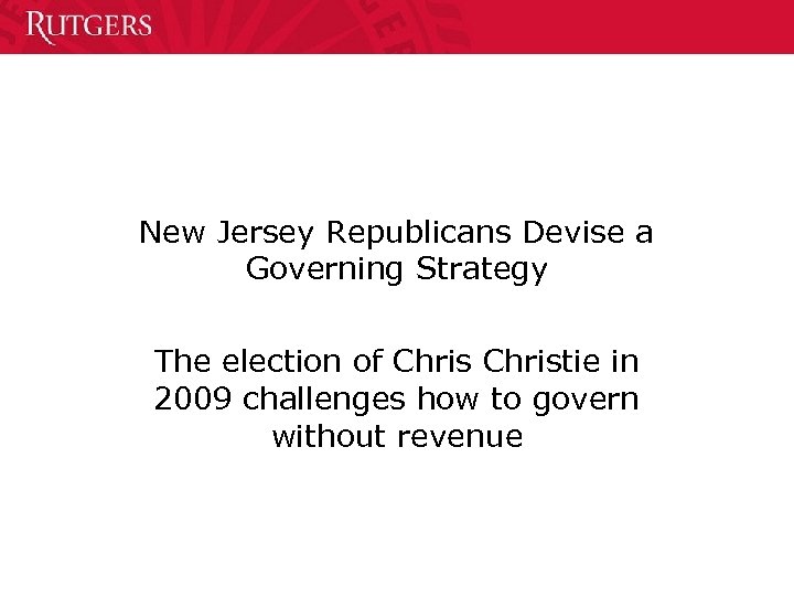 New Jersey Republicans Devise a Governing Strategy The election of Christie in 2009 challenges