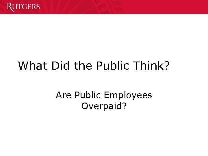 What Did the Public Think? Are Public Employees Overpaid? 