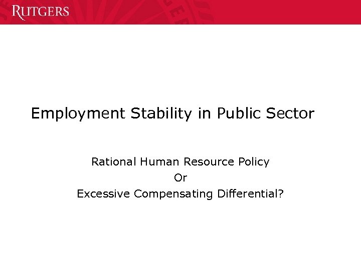 Employment Stability in Public Sector Rational Human Resource Policy Or Excessive Compensating Differential? 