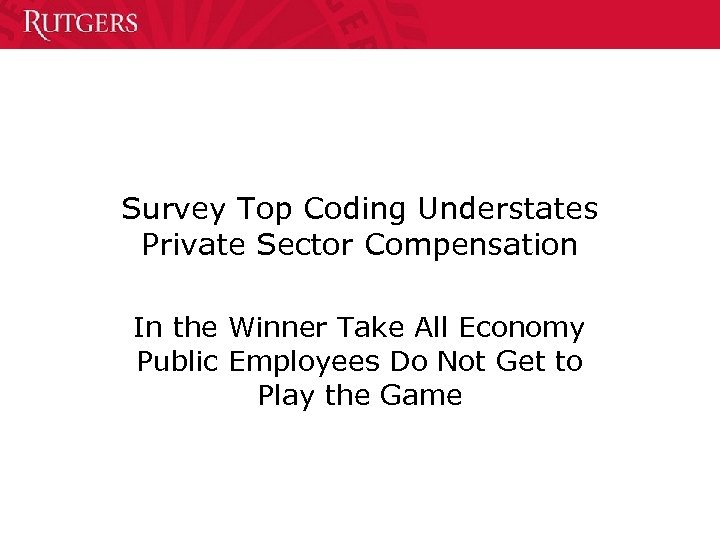 Survey Top Coding Understates Private Sector Compensation In the Winner Take All Economy Public