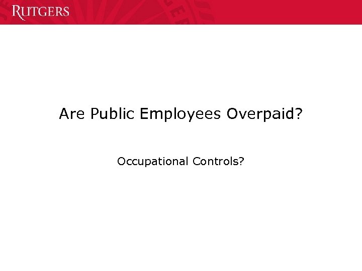 Are Public Employees Overpaid? Occupational Controls? 