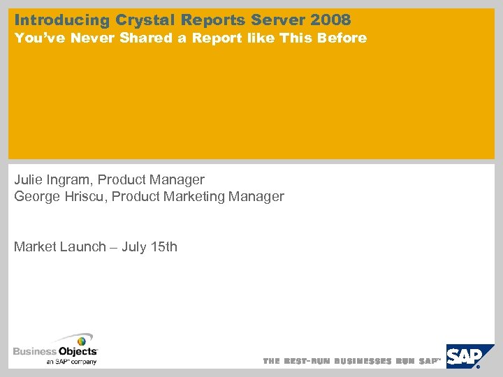 Introducing Crystal Reports Server 2008 You’ve Never Shared a Report like This Before Julie