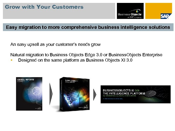 Grow with Your Customers Easy migration to more comprehensive business intelligence solutions An easy