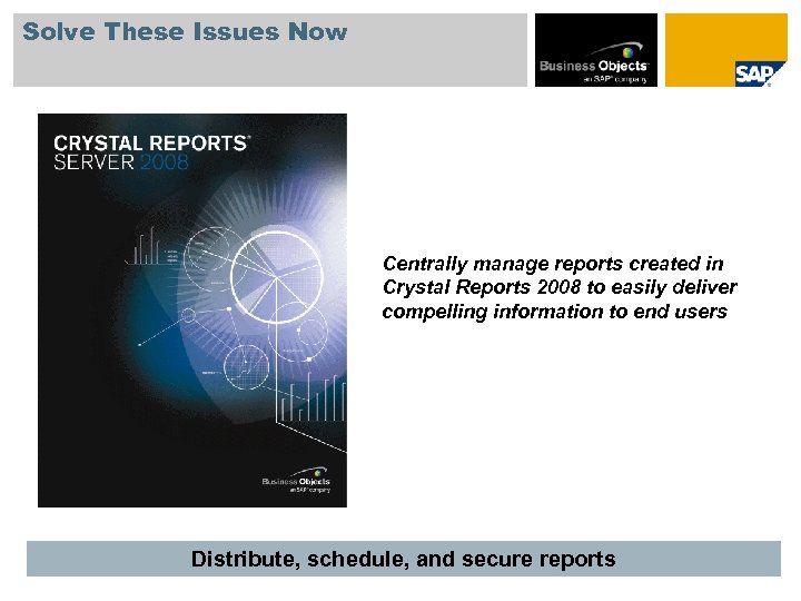 Solve These Issues Now Centrally manage reports created in Crystal Reports 2008 to easily