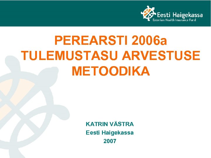PEREARSTI 2006 a TULEMUSTASU ARVESTUSE METOODIKA KATRIN VÄSTRA Eesti Haigekassa 2007 