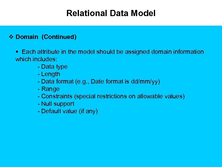 Relational Data Model v Domain (Continued) § Each attribute in the model should be