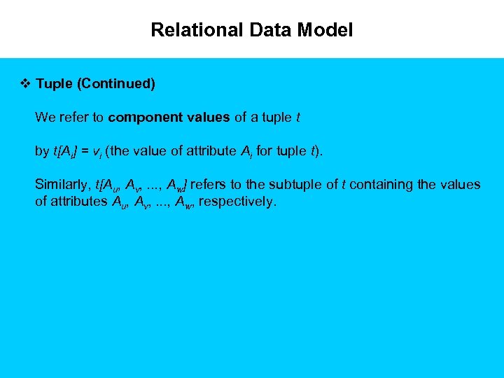 Relational Data Model v Tuple (Continued) We refer to component values of a tuple