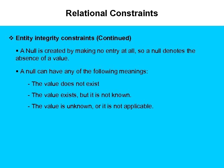 Relational Constraints v Entity integrity constraints (Continued) § A Null is created by making