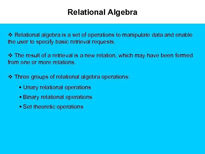 Relational Algebra v Relational algebra is a set of operations to manipulate data and