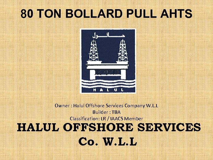 80 TON BOLLARD PULL AHTS Owner : Halul Offshore Services Company W. L. L