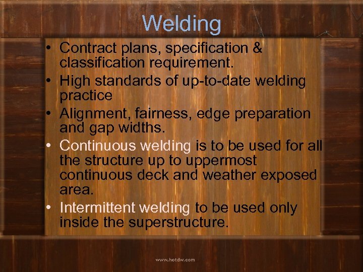 Welding • Contract plans, specification & classification requirement. • High standards of up-to-date welding