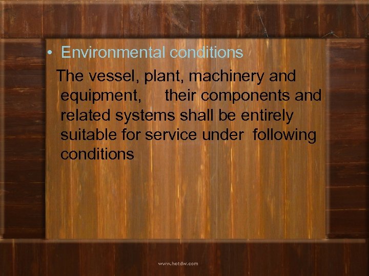  • Environmental conditions The vessel, plant, machinery and equipment, their components and related