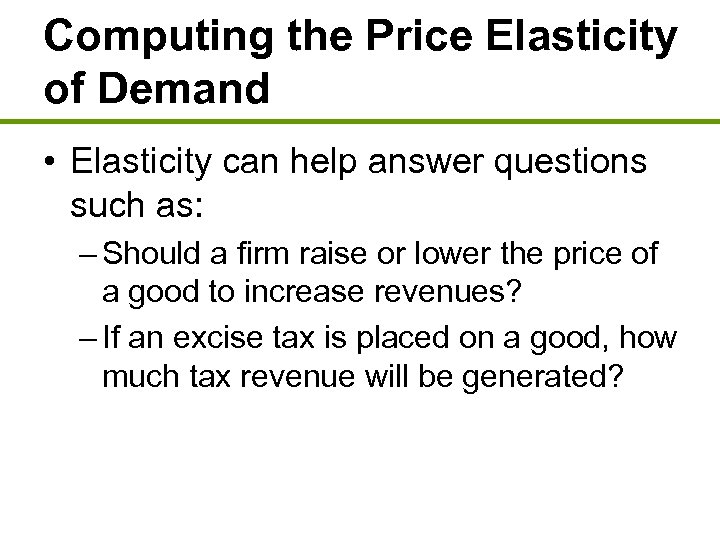 Computing the Price Elasticity of Demand • Elasticity can help answer questions such as: