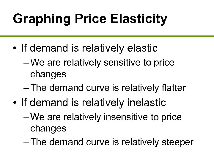 Graphing Price Elasticity • If demand is relatively elastic – We are relatively sensitive