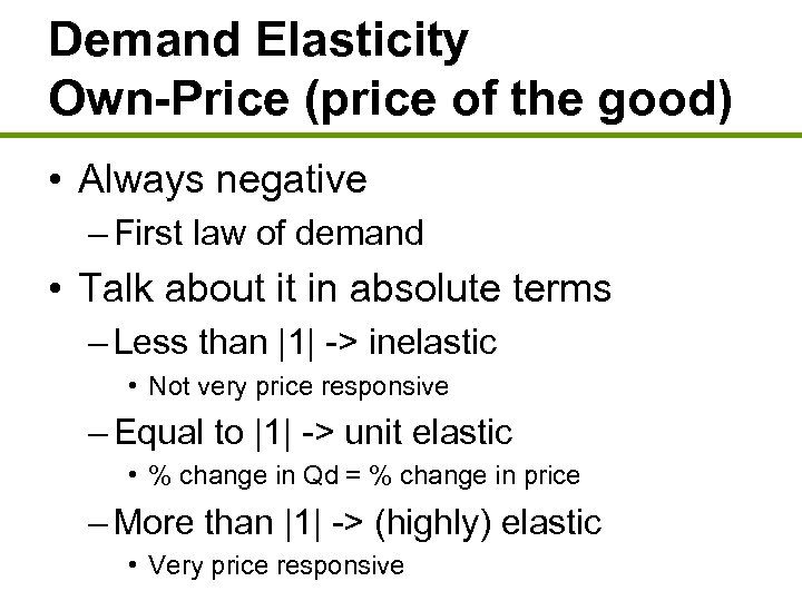 Demand Elasticity Own-Price (price of the good) • Always negative – First law of