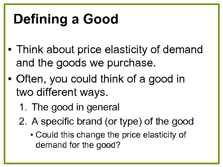 Defining a Good • Think about price elasticity of demand the goods we purchase.