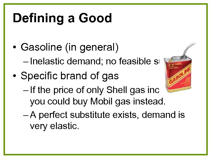 Defining a Good • Gasoline (in general) – Inelastic demand; no feasible substitutes •