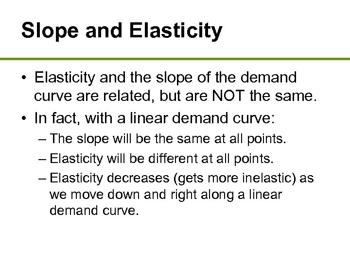 Slope and Elasticity • Elasticity and the slope of the demand curve are related,