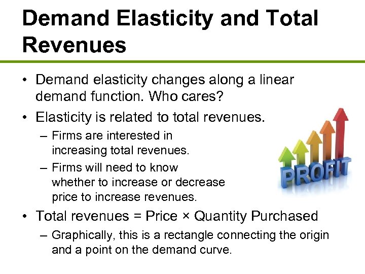 Demand Elasticity and Total Revenues • Demand elasticity changes along a linear demand function.