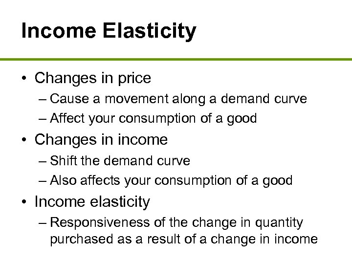 Income Elasticity • Changes in price – Cause a movement along a demand curve