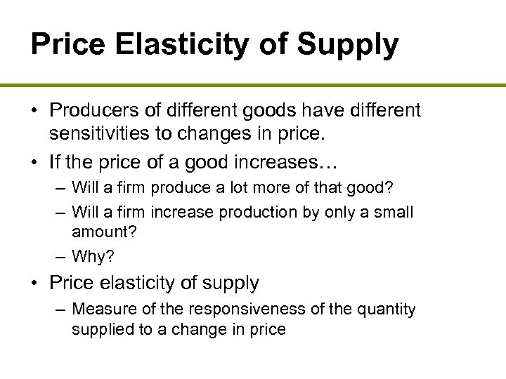 Price Elasticity of Supply • Producers of different goods have different sensitivities to changes