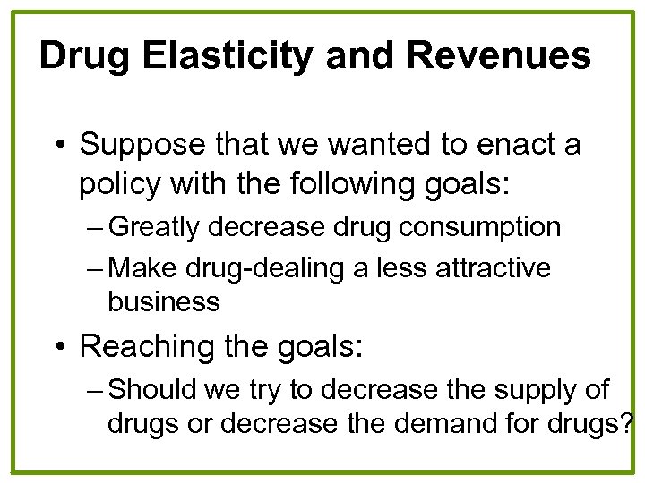 Drug Elasticity and Revenues • Suppose that we wanted to enact a policy with