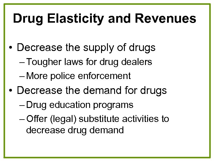Drug Elasticity and Revenues • Decrease the supply of drugs – Tougher laws for