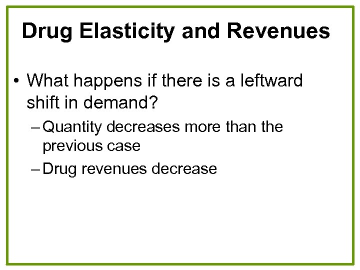 Drug Elasticity and Revenues • What happens if there is a leftward shift in
