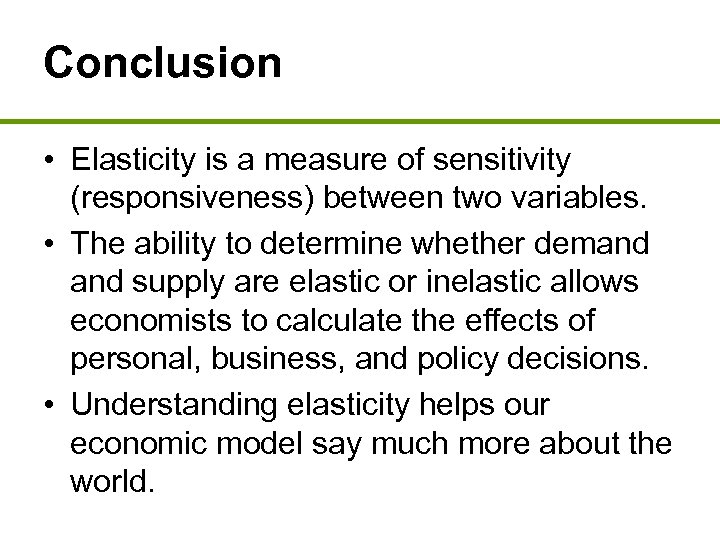 Conclusion • Elasticity is a measure of sensitivity (responsiveness) between two variables. • The