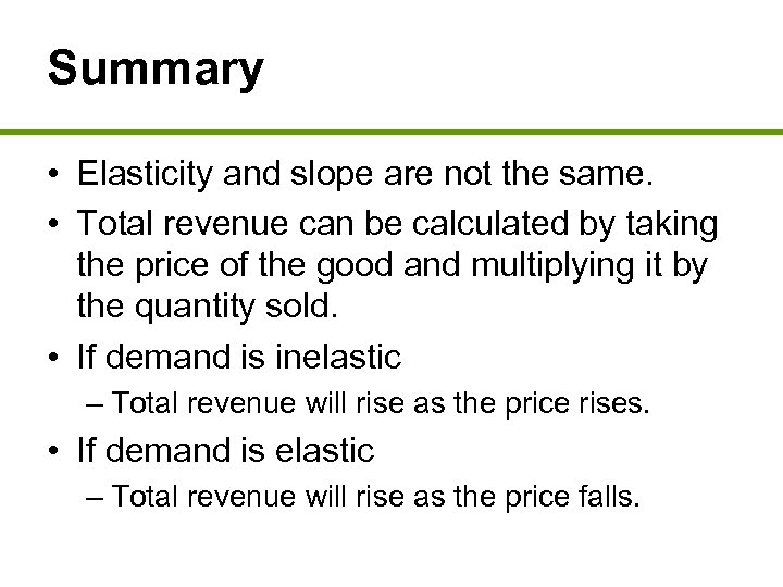Summary • Elasticity and slope are not the same. • Total revenue can be