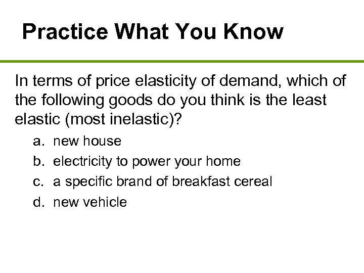 Practice What You Know In terms of price elasticity of demand, which of the