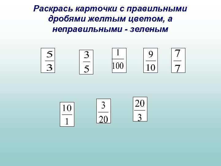 Раскрась карточки с правильными дробями желтым цветом, а неправильными - зеленым 