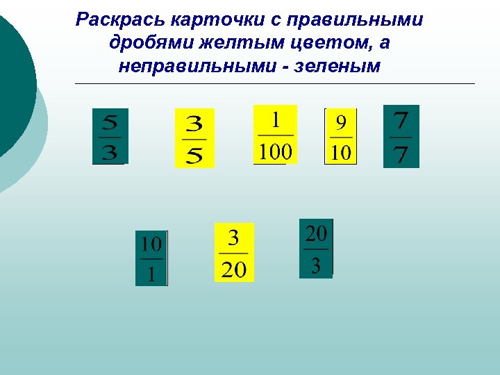 Раскрась карточки с правильными дробями желтым цветом, а неправильными - зеленым 