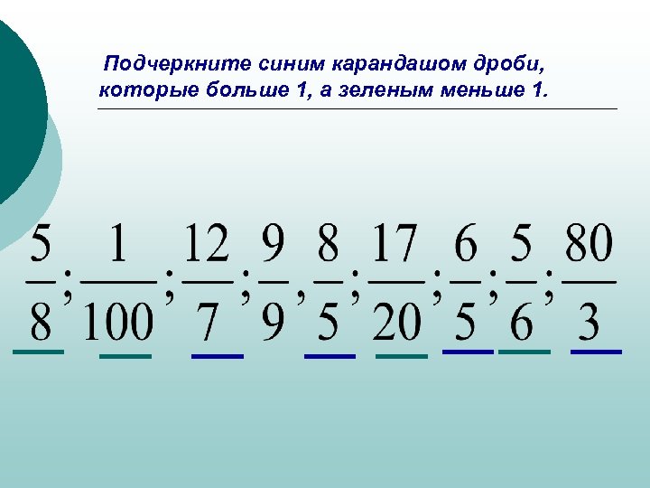 Подчеркните синим карандашом дроби, которые больше 1, а зеленым меньше 1. 