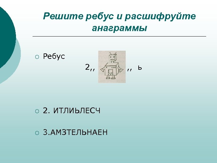 Решите ребус и расшифруйте анаграммы ¡ Ребус 2, , ¡ 2. ИТЛИЬЛЕСЧ ¡ 3.