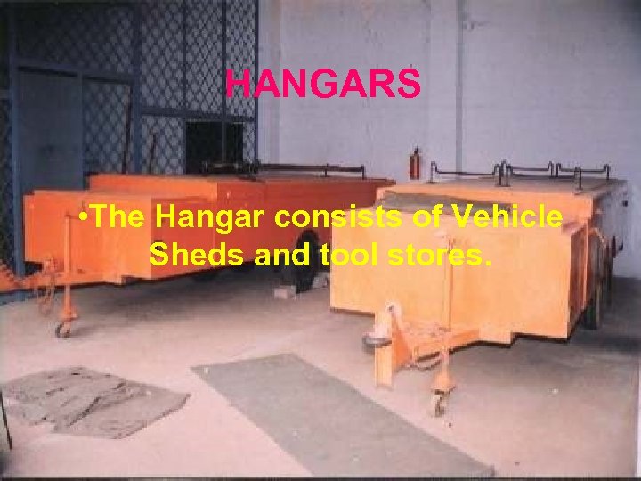 HANGARS • The Hangar consists of Vehicle Sheds and tool stores. 