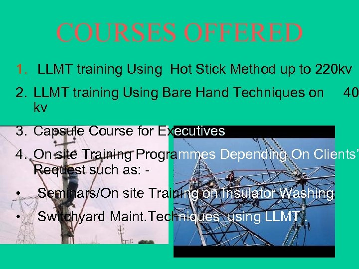 COURSES OFFERED 1. LLMT training Using Hot Stick Method up to 220 kv 2.