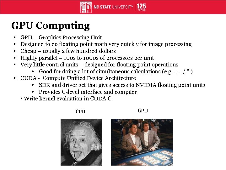 GPU Computing • • • GPU – Graphics Processing Unit Designed to do floating