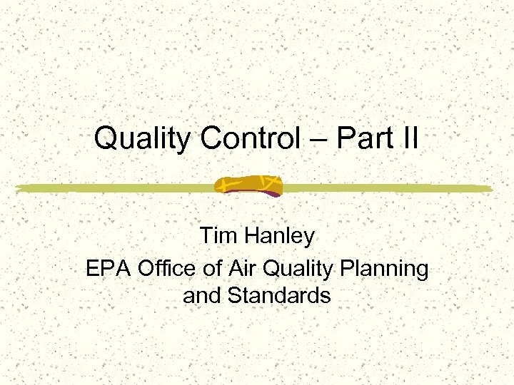 Quality Control – Part II Tim Hanley EPA Office of Air Quality Planning and