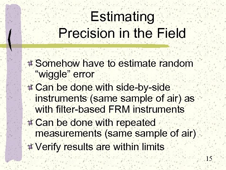 Estimating Precision in the Field Somehow have to estimate random “wiggle” error Can be