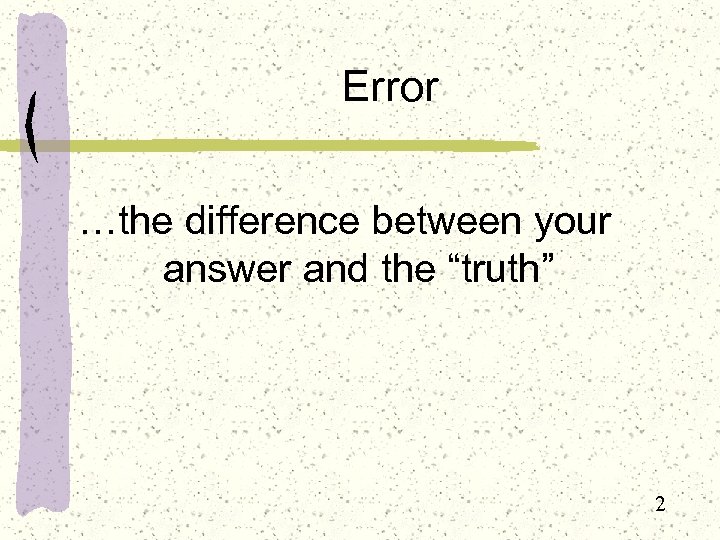 Error …the difference between your answer and the “truth” 2 