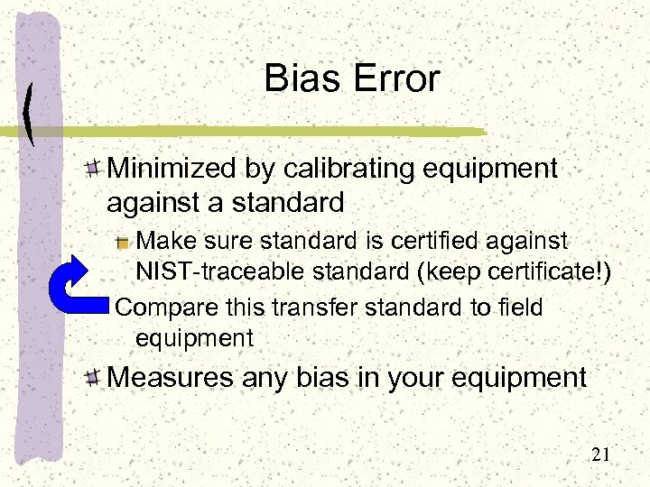 Bias Error Minimized by calibrating equipment against a standard Make sure standard is certified