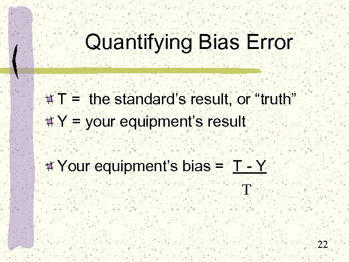 Quantifying Bias Error T = the standard’s result, or “truth” Y = your equipment’s