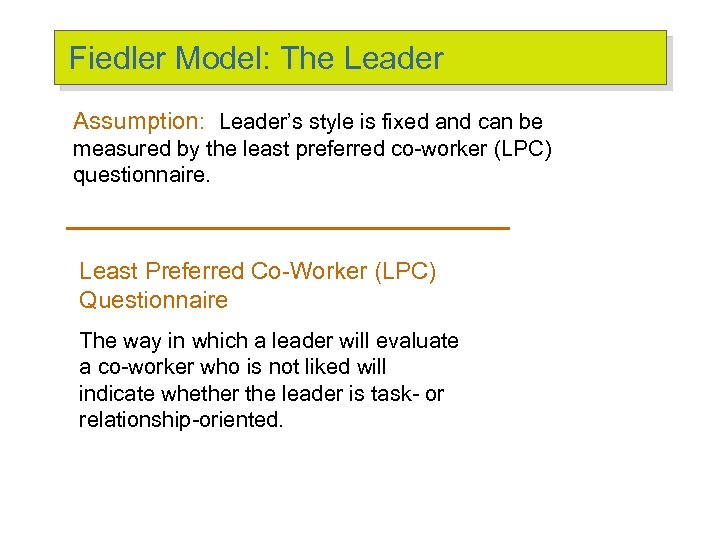 Fiedler Model: The Leader Assumption: Leader’s style is fixed and can be measured by