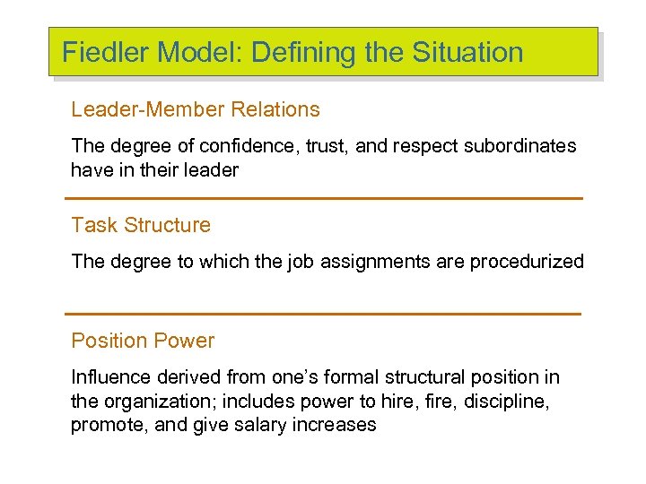 Fiedler Model: Defining the Situation Leader-Member Relations The degree of confidence, trust, and respect