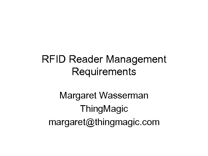 RFID Reader Management Requirements Margaret Wasserman Thing. Magic margaret@thingmagic. com 