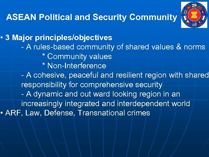 ASEAN Political and Security Community • 3 Major principles/objectives - A rules-based community of